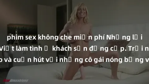 phim sex không che miễn phí Những lời mời bí mật: Gái Việt làm tình ở khách sạn đẳng cấp. Trải nghiệm độc đáo và cuốn hút với những cô gái nóng bỏng và sẵn lòng thỏa mãn mọi nhu cầu của bạn.