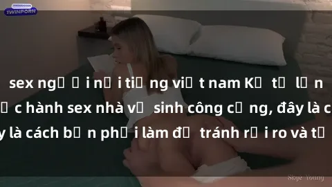 sex người nổi tiếng việt nam Kể từ lần cuối cùng bạn thực hành sex nhà vệ sinh công cộng, đây là cách bạn phải làm để tránh rủi ro và tối ưu trải nghiệm.