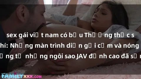 sex gái việt nam có bầu Thưởng thức sex JAV idol miễn phí: Những màn trình diễn gợi cảm và nóng bỏng từ những ngôi sao JAV đỉnh cao đã sẵn sàng để bạn khám phá.