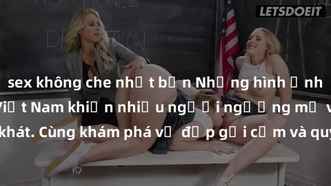 sex không che nhật bản Những hình ảnh sex gái sinh viên Việt Nam khiến nhiều người ngưỡng mộ và thèm khát. Cùng khám phá vẻ đẹp gợi cảm và quyến rũ của những cô gái trẻ này.
