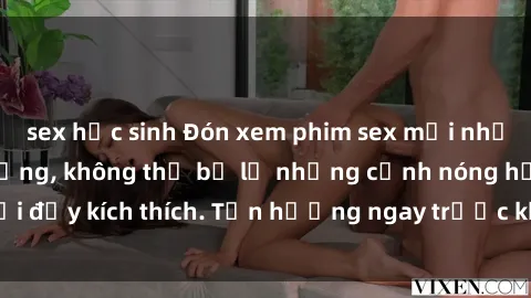 sex học sinh Đón xem phim sex mới nhất đang hot trên mạng, không thể bỏ lỡ những cảnh nóng hổi đầy kích thích. Tận hưởng ngay trước khi bị xoá chóng mặt!