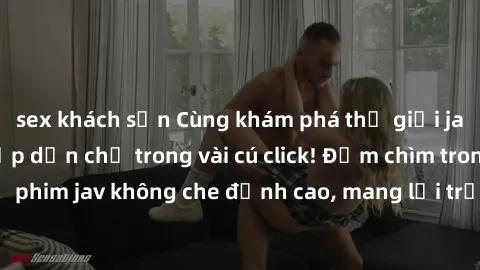 sex khách sạn Cùng khám phá thế giới jav không che siêu hấp dẫn chỉ trong vài cú click! Đắm chìm trong những bộ phim jav không che đỉnh cao, mang lại trải nghiệm thú vị và đầy kích thích.