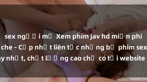 sex người mỹ Xem phim jav hd miễn phí đỉnh cao không che - Cập nhật liên tục những bộ phim sex hay nhất, chất lượng cao chỉ có tại website chuyên nghiệp hàng đầu.