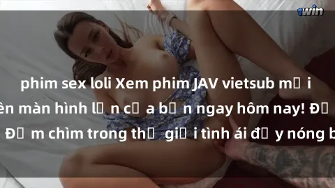 phim sex loli Xem phim JAV vietsub mới nhất và hấp dẫn trên màn hình lớn của bạn ngay hôm nay! Đắm chìm trong thế giới tình ái đầy nóng bỏng và kích thích.