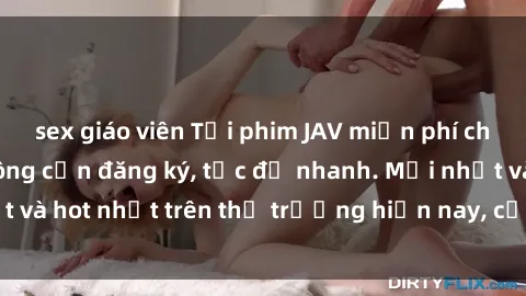 sex giáo viên Tải phim JAV miễn phí chất lượng cao, không cần đăng ký, tốc độ nhanh. Mới nhất và hot nhất trên thị trường hiện nay, cập nhật hàng ngày.