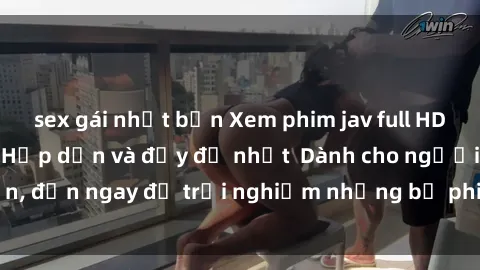 sex gái nhật bản Xem phim jav full HD online miễn phí - Hấp dẫn và đầy đủ nhất  Dành cho người lớn, đến ngay để trải nghiệm những bộ phim hấp dẫn và hấp dẫn.