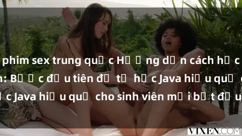 phim sex trung quốc Hướng dẫn cách học Java cho sinh viên: Bước đầu tiên để tự học Java hiệu quả cho sinh viên mới bắt đầu là gì?