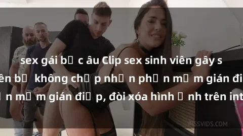 sex gái bắc âu Clip sex sinh viên gây sốt mạng xã hội: Tuyên bố không chấp nhận phần mềm gián điệp, đòi xóa hình ảnh trên internet