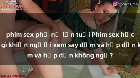 phim sex phụ nữ lớn tuổi Phim sex học sinh: Điều gì khiến người xem say đắm và hấp dẫn không ngờ?