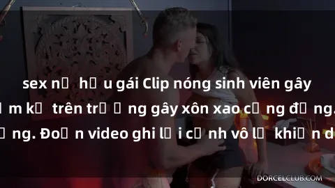 sex nữ hầu gái Clip nóng sinh viên gây sốc: Hành động cấm kỵ trên trường gây xôn xao cộng đồng. Đoạn video ghi lại cảnh vô lễ khiến dư luận bức xúc.