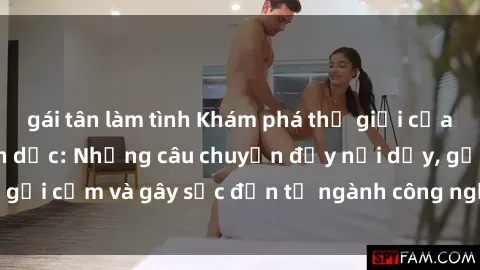 gái tân làm tình Khám phá thế giới của phim sex nô lệ tình dục: Những câu chuyện đầy nổi dậy, gợi cảm và gây sốc đến từ ngành công nghiệp giải trí đen tối