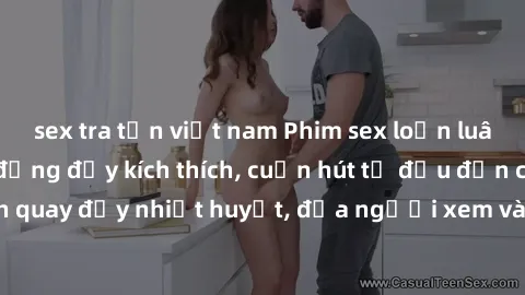 sex tra tấn việt nam Phim sex loạn luân Nhật Bản: Hành động đầy kích thích, cuốn hút từ đầu đến cuối. Những cảnh quay đầy nhiệt huyết, đưa người xem vào thế giới độc đáo của tình thân. Đừng bỏ lỡ!