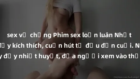 sex vợ chồng Phim sex loạn luân Nhật Bản: Hành động đầy kích thích, cuốn hút từ đầu đến cuối. Những cảnh quay đầy nhiệt huyết, đưa người xem vào thế giới độc đáo của tình thân. Đừng bỏ lỡ!