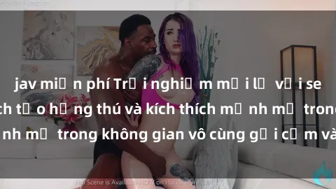 jav miễn phí Trải nghiệm mới lạ với sex phòng tắm - Cách tạo hứng thú và kích thích mạnh mẽ trong không gian vô cùng gợi cảm và lãng mạn
