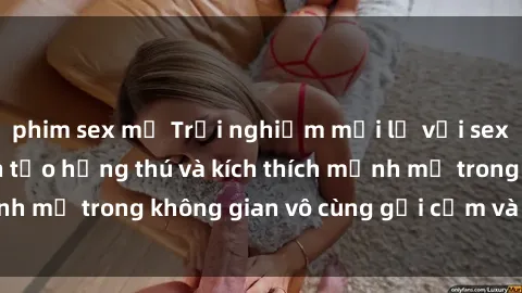 phim sex mỹ Trải nghiệm mới lạ với sex phòng tắm - Cách tạo hứng thú và kích thích mạnh mẽ trong không gian vô cùng gợi cảm và lãng mạn