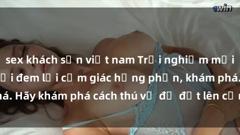 sex khách sạn việt nam Trải nghiệm mới lạ: Sex trong xe hơi đem lại cảm giác hưng phấn, khám phá. Hãy khám phá cách thú vị để đốt lên cảm xúc trong cuộc tình!
