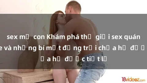 sex mẹ con Khám phá thế giới sex quán karaoke và những bí mật động trời chưa hề được tiết lộ