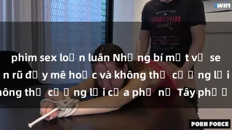 phim sex loạn luân Những bí mật về sex gái Tây: Sự quyến rũ đầy mê hoặc và không thể cưỡng lại của phụ nữ Tây phương