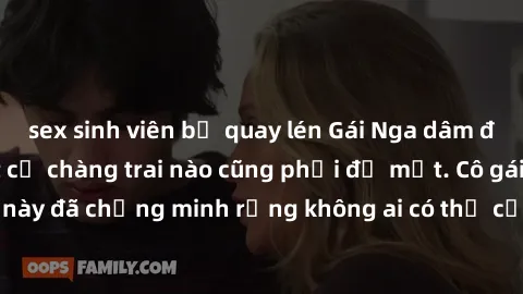 sex sinh viên bị quay lén Gái Nga dâm đãng khiến tim bất cứ chàng trai nào cũng phải đỏ mặt. Cô gái xinh đẹp này đã chứng minh rằng không ai có thể cưỡng lại khi cô làm tình đắm say.