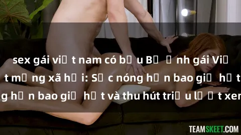 sex gái việt nam có bầu Bộ ảnh gái Việt Nam nude gây sốt mạng xã hội: Sắc nóng hơn bao giờ hết và thu hút triệu lượt xem
