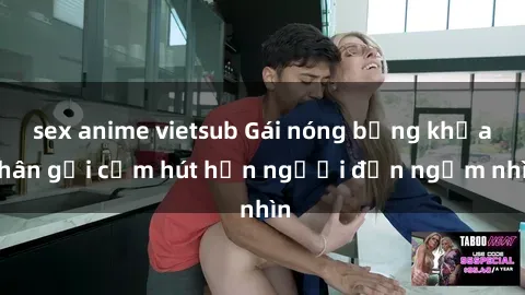 sex anime vietsub Gái nóng bỏng khỏa thân gợi cảm hút hồn người đến ngắm nhìn