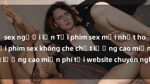 sex người lớn Tải phim sex mới nhất hot nhất - Xem và tải phim sex không che chất lượng cao miễn phí tại website chuyên nghiệp.