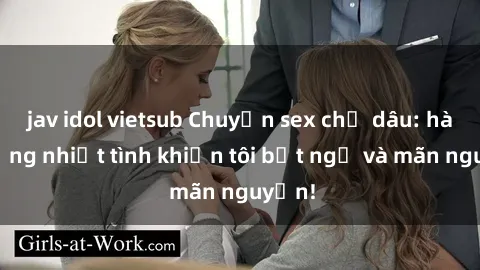 jav idol vietsub Chuyện sex chị dâu: hành động nhiệt tình khiến tôi bất ngờ và mãn nguyện!