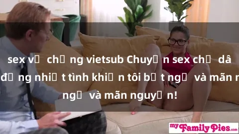 sex vợ chồng vietsub Chuyện sex chị dâu: hành động nhiệt tình khiến tôi bất ngờ và mãn nguyện!